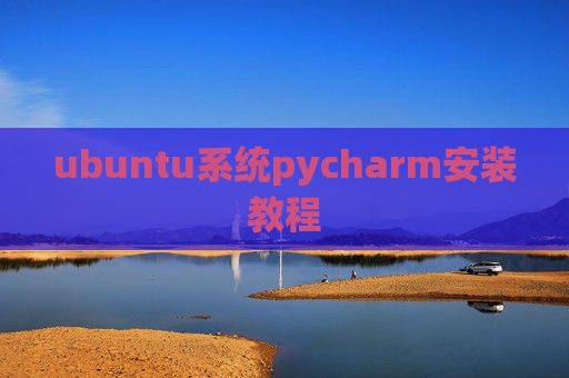ubuntu系统pycharm安装教程 ubuntu系统pycharm安装教程